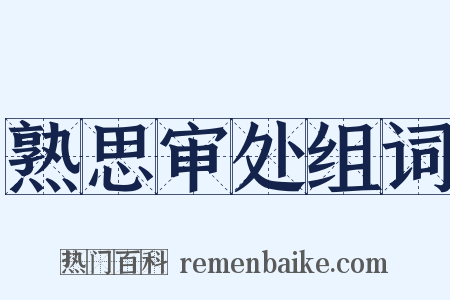 熟思审处组词是什么意思的图片